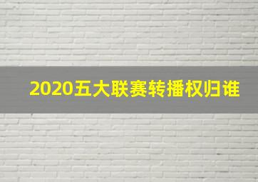 2020五大联赛转播权归谁