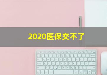 2020医保交不了