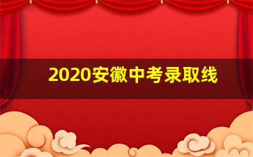 2020安徽中考录取线