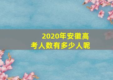 2020年安徽高考人数有多少人呢