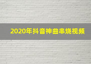 2020年抖音神曲串烧视频