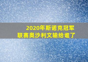 2020年斯诺克冠军联赛奥沙利文输给谁了