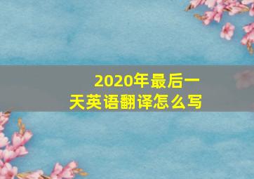 2020年最后一天英语翻译怎么写