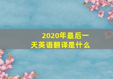 2020年最后一天英语翻译是什么