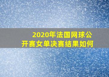 2020年法国网球公开赛女单决赛结果如何