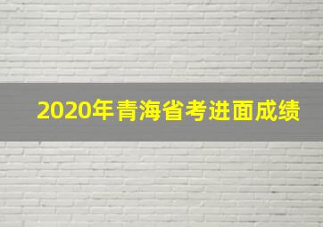 2020年青海省考进面成绩