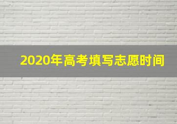 2020年高考填写志愿时间