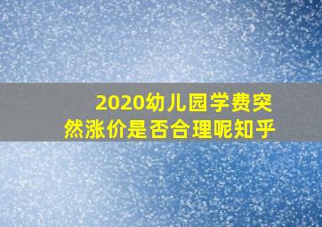 2020幼儿园学费突然涨价是否合理呢知乎