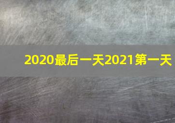 2020最后一天2021第一天