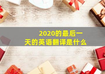 2020的最后一天的英语翻译是什么