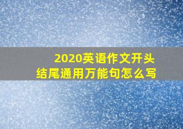 2020英语作文开头结尾通用万能句怎么写