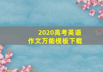 2020高考英语作文万能模板下载