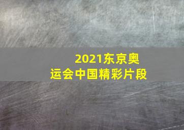 2021东京奥运会中国精彩片段