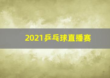 2021乒乓球直播赛