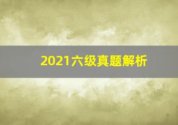 2021六级真题解析