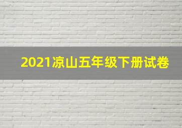 2021凉山五年级下册试卷