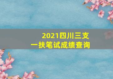 2021四川三支一扶笔试成绩查询