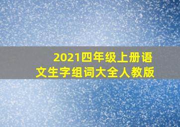 2021四年级上册语文生字组词大全人教版