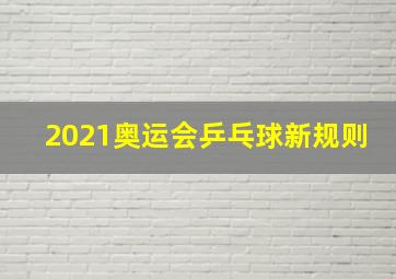 2021奥运会乒乓球新规则