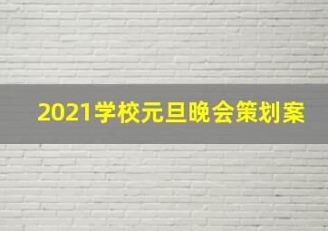 2021学校元旦晚会策划案