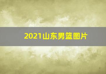 2021山东男篮图片