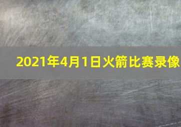 2021年4月1日火箭比赛录像