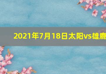 2021年7月18日太阳vs雄鹿