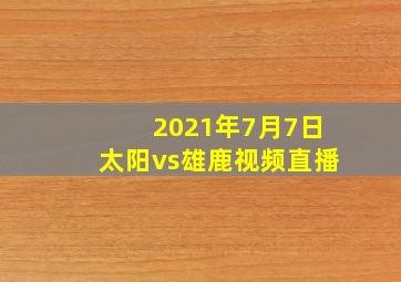 2021年7月7日太阳vs雄鹿视频直播