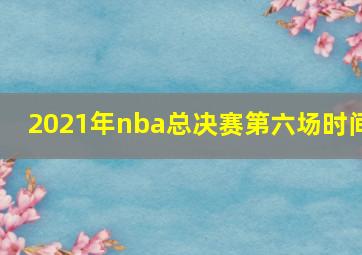 2021年nba总决赛第六场时间