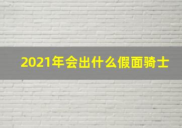 2021年会出什么假面骑士