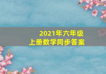 2021年六年级上册数学同步答案