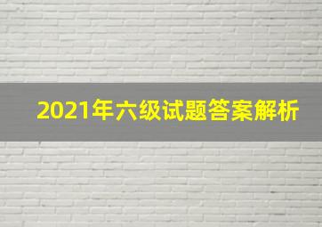 2021年六级试题答案解析