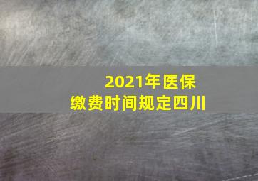 2021年医保缴费时间规定四川