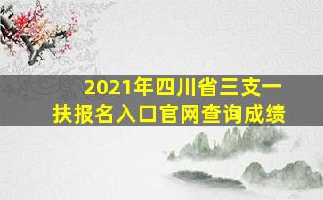 2021年四川省三支一扶报名入口官网查询成绩