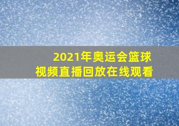 2021年奥运会篮球视频直播回放在线观看