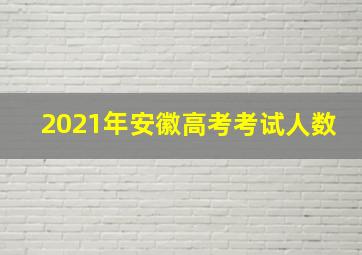 2021年安徽高考考试人数