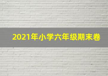 2021年小学六年级期末卷