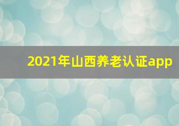 2021年山西养老认证app