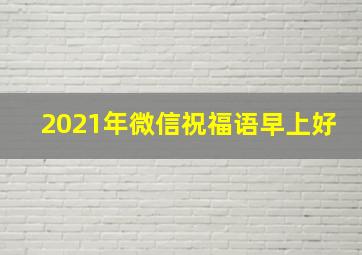 2021年微信祝福语早上好