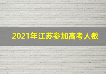 2021年江苏参加高考人数