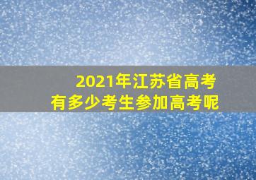 2021年江苏省高考有多少考生参加高考呢