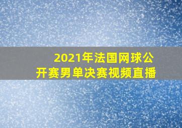 2021年法国网球公开赛男单决赛视频直播