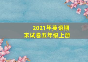 2021年英语期末试卷五年级上册