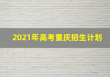 2021年高考重庆招生计划