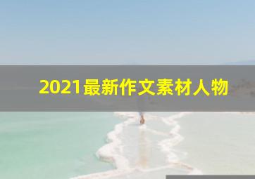 2021最新作文素材人物