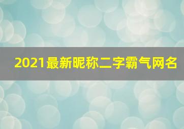 2021最新昵称二字霸气网名