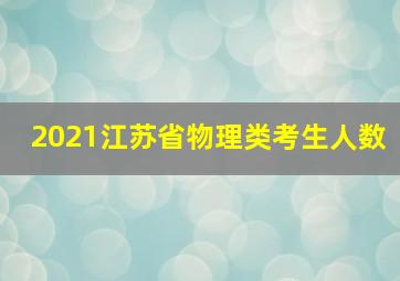 2021江苏省物理类考生人数