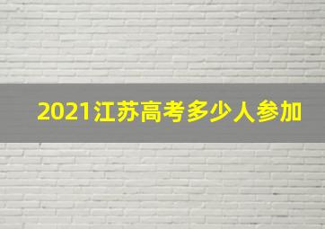 2021江苏高考多少人参加