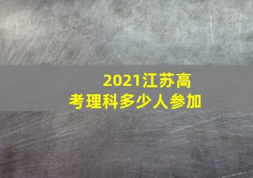 2021江苏高考理科多少人参加