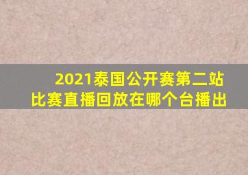 2021泰国公开赛第二站比赛直播回放在哪个台播出